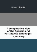 A comparative view of the Spanish and Portuguese languages: or, An easy