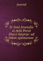 D. Ivnii Ivvenalis et Avlii Persii Flacci Satyrae: ad fidem optimorum