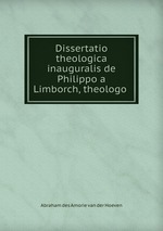 Dissertatio theologica inauguralis de Philippo a Limborch, theologo