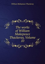 The works of William Makepeace Thackeray, Volume 10