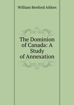 The Dominion of Canada: A Study of Annexation