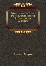 Ditmarscher Gedichte: Plattdeutsche Poesien in Ditmarscher Mundart. 1