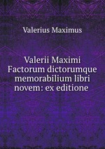 Valerii Maximi Factorum dictorumque memorabilium libri novem: ex editione