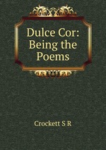Dulce Cor: Being the Poems