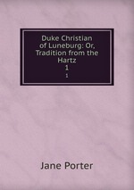 Duke Christian of Luneburg: Or, Tradition from the Hartz. 1
