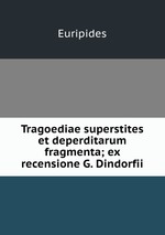Tragoediae superstites et deperditarum fragmenta; ex recensione G. Dindorfii