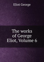 The works of George Eliot, Volume 6