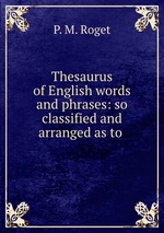 Thesaurus of English words and phrases: so classified and arranged as to