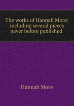 The works of Hannah More: including several pieces never before published