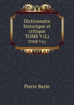 Dictionnaire historique et critique. TOME 9 (L)
