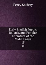 Early English Poetry, Ballads, and Popular Literature of the Middle Ages. 18