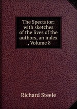 The Spectator: with sketches of the lives of the authors, an index ., Volume 8