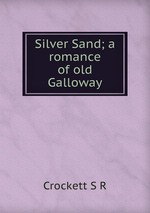 Silver Sand; a romance of old Galloway