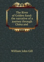 The River of Golden Sand: the narrative of a journey through China and