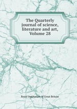 The Quarterly journal of science, literature and art, Volume 28
