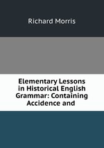 Elementary Lessons in Historical English Grammar: Containing Accidence and
