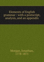 Elements of English grammar : with a postscript, analysis, and an appendix