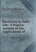 Electricity in Daily Life: A Popular Account of the Applications of