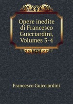 Opere inedite di Francesco Guicciardini, Volumes 3-4