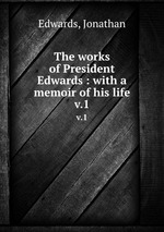 The works of President Edwards : with a memoir of his life. v.1