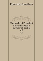 The works of President Edwards : with a memoir of his life. v.3