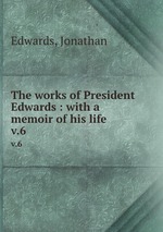 The works of President Edwards : with a memoir of his life. v.6