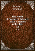 The works of President Edwards : with a memoir of his life. v.8