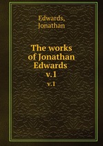 The works of Jonathan Edwards .. v.1