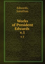 Works of President Edwards .. v.1