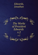 The Works of President Edwards .. v.2