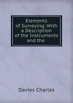 Elements of Surveying: With a Description of the Instruments and the