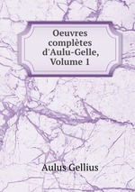 Oeuvres compltes d`Aulu-Gelle, Volume 1