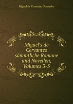 Miguel`s de Cervantes smmtliche Romane und Novellen, Volumes 3-5