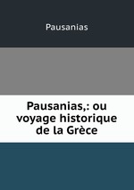 Pausanias,: ou voyage historique de la Grce