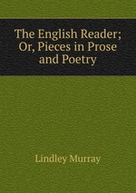 The English Reader; Or, Pieces in Prose and Poetry