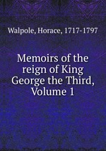 Memoirs of the reign of King George the Third, Volume 1