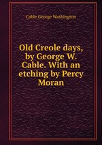 Old Creole days, by George W. Cable. With an etching by Percy Moran