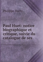 Paul Huet: notice biographique et critique, suivie du catalogue de ses
