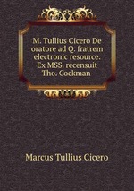 M. Tullius Cicero De oratore ad Q. fratrem electronic resource. Ex MSS. recensuit Tho. Cockman