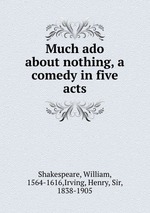 Much ado about nothing, a comedy in five acts
