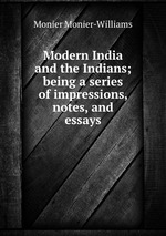 Modern India and the Indians; being a series of impressions, notes, and essays