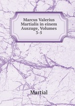 Marcus Valerius Martialis in einem Auszuge, Volumes 3-5
