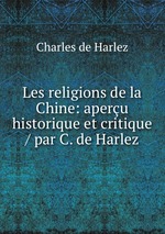 Les religions de la Chine: aperu historique et critique / par C. de Harlez