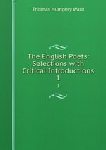 The English Poets: Selections with Critical Introductions. 1