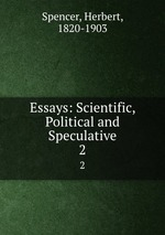 Essays: Scientific, Political and Speculative. 2