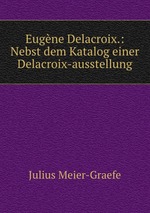 Eugne Delacroix.: Nebst dem Katalog einer Delacroix-ausstellung