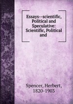 Essays--scientific, Political and Speculative: Scientific, Political and