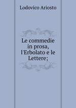 Le commedie in prosa, l`Erbolato e le Lettere;