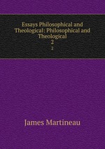 Essays Philosophical and Theological: Philosophical and Theological. 2