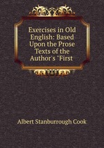 Exercises in Old English: Based Upon the Prose Texts of the Author`s "First